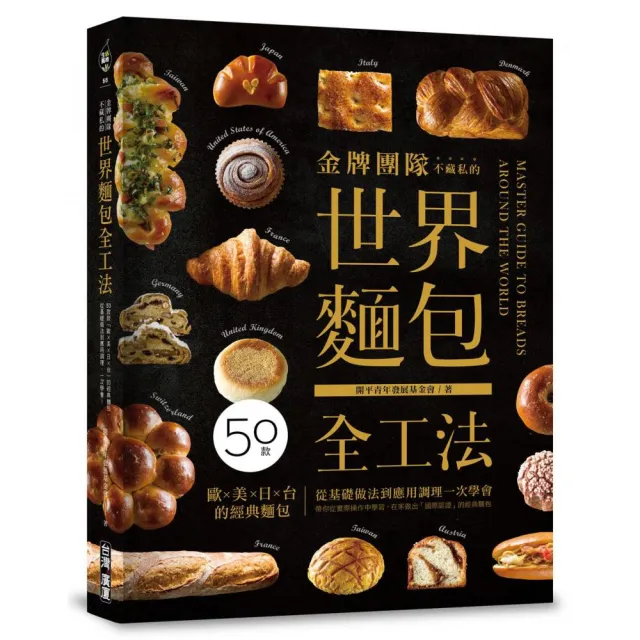 金牌團隊不藏私的世界麵包全工法：50款「歐？美？日？台」的經典麵包，從基礎做法到應用調理，一次學會！