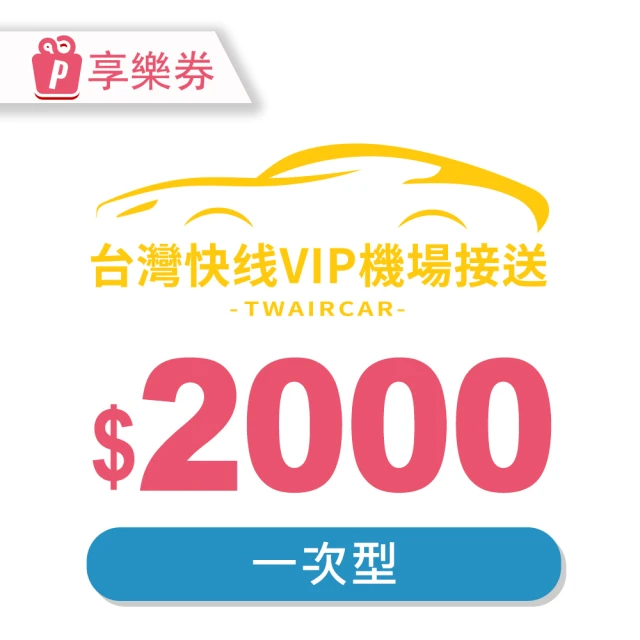 快綫VIP機場接送 2000元一次型現金抵用券(享樂券-台灣快線VIP機場接送)