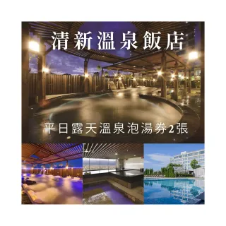 【清新溫泉飯店】2張組★平日露天溫泉泡湯券(最新效期至2026/04/30)